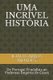 Uma Incrivel Historia - De Portugal Feudalista ao Poderoso Imperio do Ceara (Portuguese, Paperback): Joao Carlos Belo Mendes