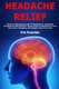 Headache Relief - Guide to Approaches and Techniques for Headache Prevention and Relief for Every Kind of Headache So You Can...