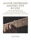 Guitar Fretboard Mastery Step by Step - Learn to Read and Play Every Note on the Neck with 132 Melodious Single String Studies...