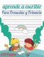 Aprende a escribir para Preescolar y Primaria - 120 paginas / libro para aprender a escribir letras y numeros / Preescolar y...