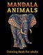 MANDALA Animals - Coloring Book For adults - 50 Unique Designs in 100 Pages Including Elephants, Cats, Wolves, Lions, Horses,...