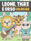 Leone, Tigre E Orso Colorare - Libro da Colorare per Bambini 3-9 Anni - Colorare i Animali Carini e Divertenti (Italian,...