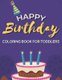 Happy Birthday Coloring Book For Toddlers - Coloring Activity Pages For Children, Birthday Illustrations And Designs To Color...