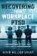 Recovering from Workplace PTSD - A Recovery Guide for Mental Health Professionals and PTSD Survivors (Paperback): Kevin William...