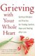 Grieving with Your Whole Heart - Spiritual Wisdom and Practice for  Finding Comfort, Hope and Healing After Loss (Hardcover):...