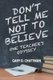 Don't Tell Me Not to Believe - One Teacher's Odyssey (Paperback): Gary D. Chattman