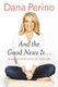 And the Good News Is... - Lessons and Advice from the Bright Side (Hardcover): Dana Perino