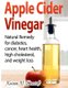 Apple Cider Vinegar - Apple Cider Vinegar: Natural Remedy for Diabetes, Cancer, Heart Health, High Cholesterol and Weight Loss...