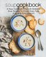 Soup Cookbook - A Soup Cookbook Filled with Delicious Soup Recipes for Almost Every Type of Soup for Every Season (Paperback):...