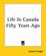 Life In Canada Fifty Years Ago (Paperback): Canniff Haight