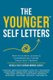 The Younger Self Letters - How Successful Leaders & Entrepreneurs Turned Trials Into Triumph (And How to Use Them to Your...