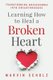Learning How to Heal a Broken Heart - Transforming Breakdowns into Breakthroughs (Paperback): Elizabeth Madison March