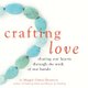 Crafting Love - Sharing Our Hearts Through the Work of Our Hands (Paperback): Maggie Oman Shannon