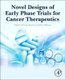 Novel Designs of Early Phase Trials for Cancer Therapeutics (Paperback): Shivaani Kummar, Chris Takimoto