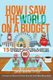 How I Saw The World On A Budget - 15 Proven Ways That Will Allow You to Travel Without Excuses (Paperback): Maribel Colmenares...