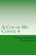 A Cup of My Coffee 4 - Lessons for Everyday Life (Paperback): Scott H. Dearduff