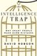 The Intelligence Trap - Why Smart People Make Dumb Mistakes (Hardcover): David Robson