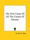 The First Cause Of All The Causes Of Disease (Paperback): John H. Tilden, Dr John H. Tilden