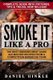 Smoke It Like a Pro - The Best Smoking Meat Guide & 25 Master Recipes From A Competition Barbecue Team + Bonus 10 Must-Try Bbq...