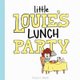 Little Louie's Lunch Party (Paperback): Dylan Rush