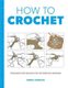 How to Crochet - Techniques and Projects for the Complete Beginner (Paperback): Emma Varnam