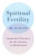 Spiritual Fertility - Integrative Practices for the Journey to Motherhood (Paperback): Julie Von