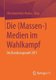 Die (Massen-)Medien im Wahlkampf - Die Bundestagswahl 2017 (German, Paperback, 1. Aufl. 2019): Christina Holtz-Bacha
