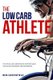 The Low-Carb Athlete - The Official Low-Carbohydrate Nutrition Guide for Endurance and Performance (Paperback): Ben Greenfield