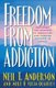 Freedom from Addiction - Breaking the Bondage of Addiction and Finding Freedom in Christ (Paperback): Neil T Anderson, Julia...