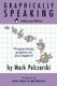 Graphically Speaking: Enhanced Edition (Paperback): Mark Pelczarski