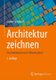 Architektur zeichnen - Ein Arbeitsbuch zum Selbststudium (German, Hardcover, 2., uberarb. und akt. Aufl. 2013): Gernot...