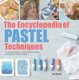 The Encyclopedia of Pastel Techniques - A unique visual directory of pastel painting techniques, with guidance on how to use...