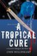 A Tropical Cure (Paperback): John Hollenkamp