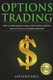 Options Trading - The #1 Options Trading Quick Start Guide to Learn the Best Trading Strategies to 10x Your Profits (Bonus...