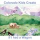 Colorado Kids Create If I Had a Wagon (Paperback): Natalie Myers, Autumn Hartshorn