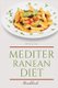 Mediterranean Diet Cookbook - 250 Easy, Flavorful Recipes for Lifelong Health that Anyone Can Cook at Home (Paperback): Peter...