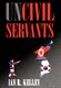 Uncivil Servants (Hardcover): Ian R. Kelley