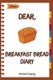 Dear, Breakfast Bread Diary - Make An Awesome Month With 31 Best Breakfast Bread Recipes! (Banana Bread Cookbook, Banana Bread...
