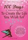 100 Days of Actions & Intentions to Create the Life You Wish For - Guide Yourself to a Place Where You're Happy & Free and...