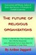 The Future of Religious Organizations - There Is a Better Way Than Holding On With White Knuckles Until Whatever This Is Goes...