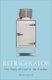 Refrigerator - The Story of Cool in the Kitchen (Hardcover): Helen Peavitt