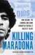 Killing Maradona - How Cocaine, The Camorra And Crime Corrupted Football's Greatest Talent (Paperback): David Arrowsmith