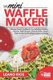 Cooking with the Mini Waffle Maker Machine - A Recipe Nerds Cookbook: For Individual Waffles, Paninis, Hash Browns, Pizza &...