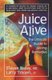 Juice Alive - The Ultimate Guide to Juicing Remedies (Paperback): Steven Bailey, Larry Trivieri
