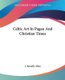 Celtic Art In Pagan And Christian Times (Paperback): J.Romilly Allen