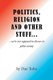 Politics, Religion and Other Stuff... (Paperback): Dan Tolva