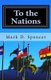 To the Nations - Practical Helps for Mission Trips (Paperback): Mark D. Spencer