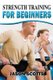 Strength Training For Beginners - A Start Up Guide To Getting In Shape Easily Now! (Paperback): Jason Scotts