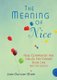 The Meaning of Nice - How Compassion and Civility Can Change Your Life (and The World) (Paperback, New): Joan Duncan Oliver