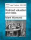 Railroad Valuation and Rates. (Paperback): Mark Wymond